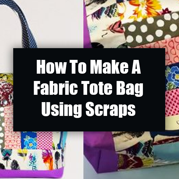 How To Make A Fabric Tote Bag Using Scraps