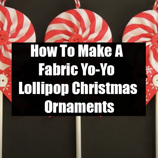 How To Make A Fabric Yo-Yo Lollipop Christmas Ornaments