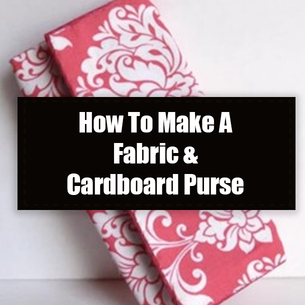 How To Make A Fabric & Cardboard Purse