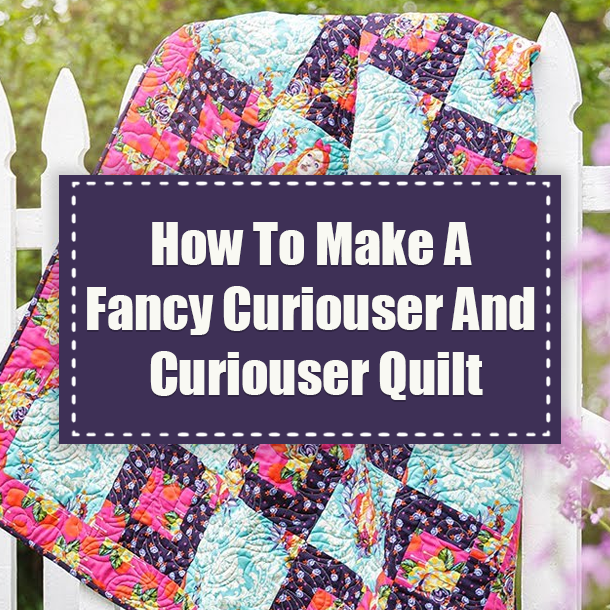 How To Make A Fancy Curiouser And Curiouser Quilt