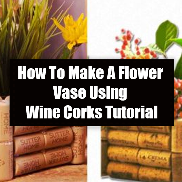 How To Make A Flower Vase Using Wine Corks Tutorial