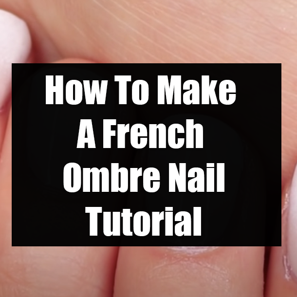 How To Make A French Ombre Nail Tutorial