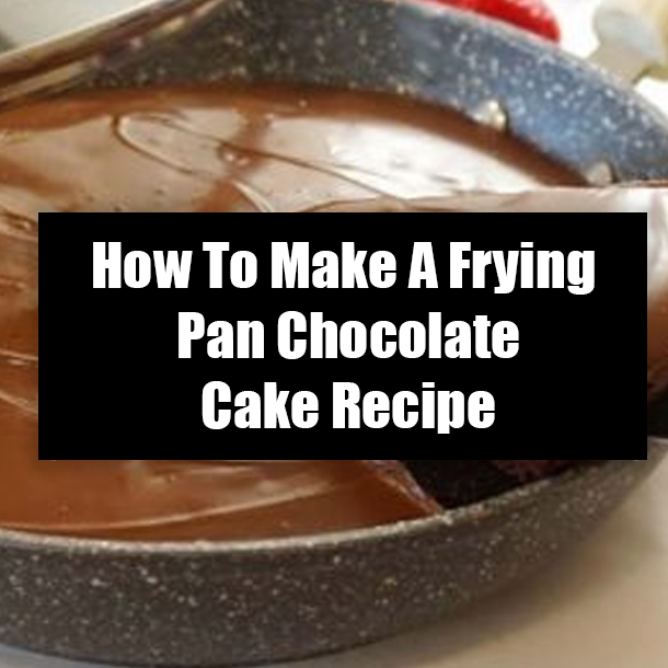 How To Make A Frying Pan Chocolate Cake Recipe