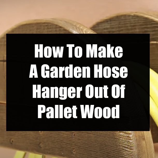 How To Make A Garden Hose Hanger Out Of Pallet Wood