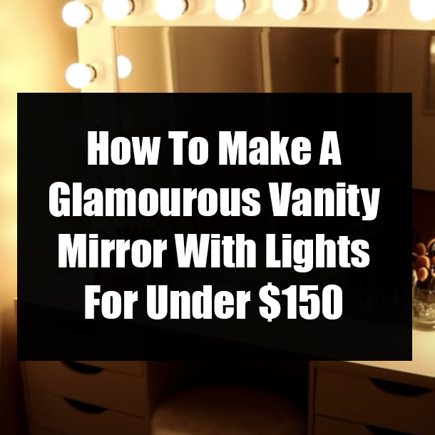 How To Make A Glamourous Vanity Mirror With Lights For Under $150