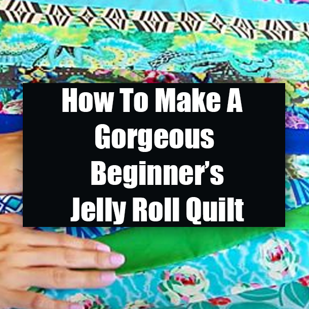 How To Make A Gorgeous Beginner’s Jelly Roll Quilt
