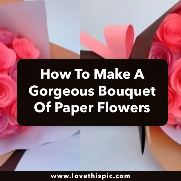 How To Make A Gorgeous Bouquet Of Paper Flowers