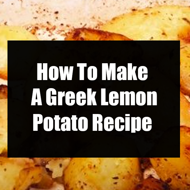 How To Make A Greek Lemon Potato Recipe