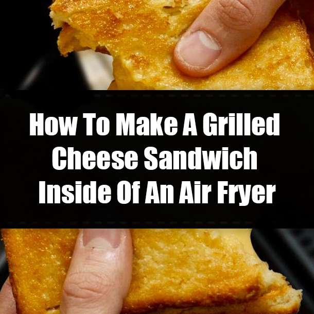 How To Make A Grilled Cheese Sandwich Inside Of An Air Fryer
