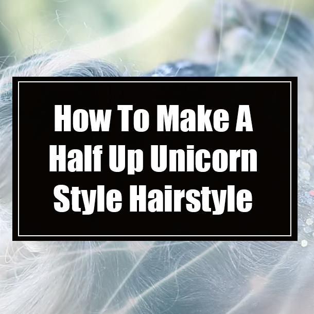 How To Make A Half Up Unicorn Style Hairstyle