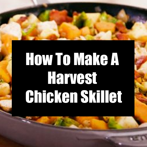 How To Make A Harvest Chicken Skillet