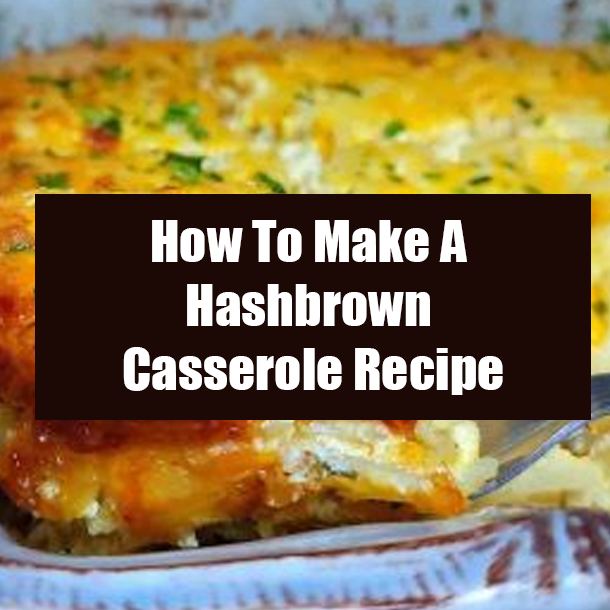 How To Make A Hashbrown Casserole Recipe
