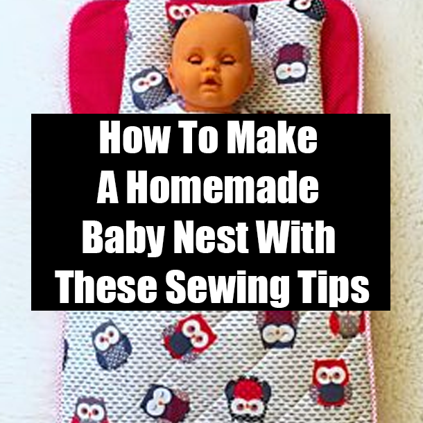 How To Make A Homemade Baby Nest With These Sewing Tips