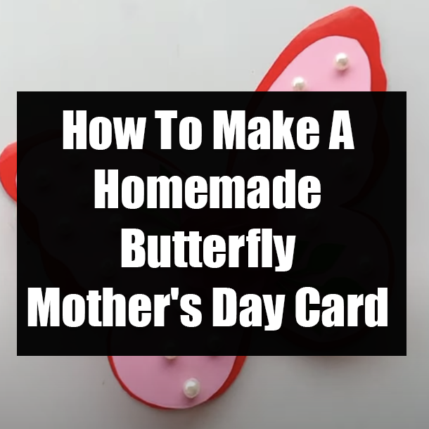 How To Make A Homemade Butterfly Mother's Day Card
