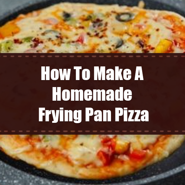 How To Make A Homemade Frying Pan Pizza