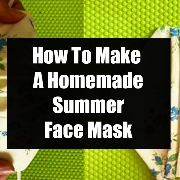 How To Make A Homemade Summer Face Mask