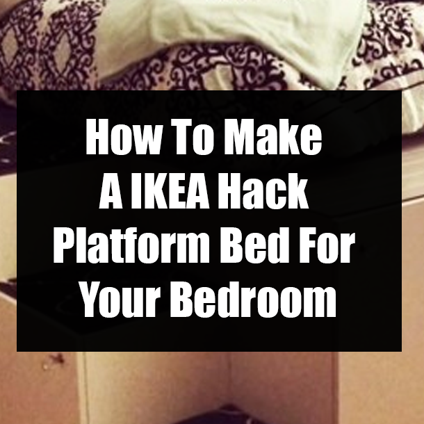 How To Make A IKEA Hack Platform Bed For Your Bedroom