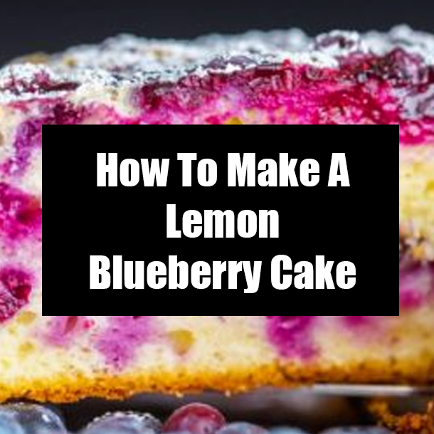 How To Make A Lemon Blueberry Cake