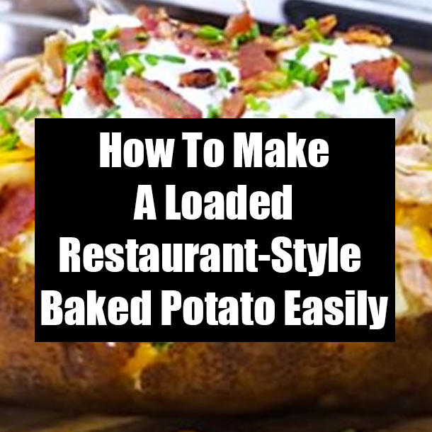 How To Make A Loaded Restaurant-Style Baked Potato Easily