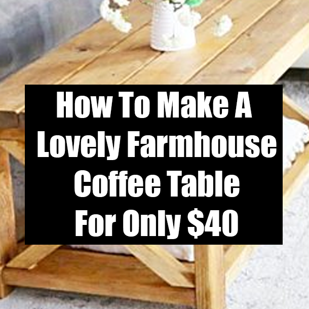 How To Make A Lovely Farmhouse Coffee Table For Only $40