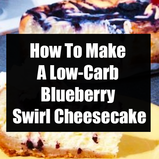 How To Make A Low-Carb Blueberry Swirl Cheesecake