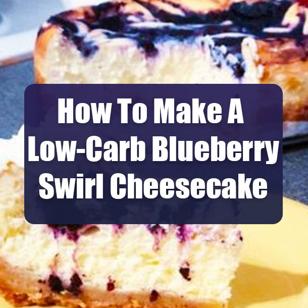 How To Make A Low-Carb Blueberry Swirl Cheesecake