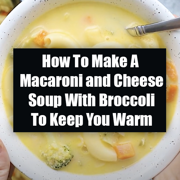 How To Make A Macaroni and Cheese Soup With Broccoli To Keep You Warm