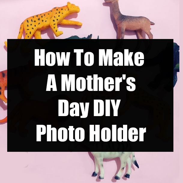 How To Make A Mother's Day DIY Photo Holder
