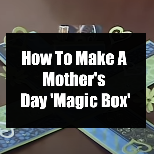 How To Make A Mother's Day 'Magic Box'