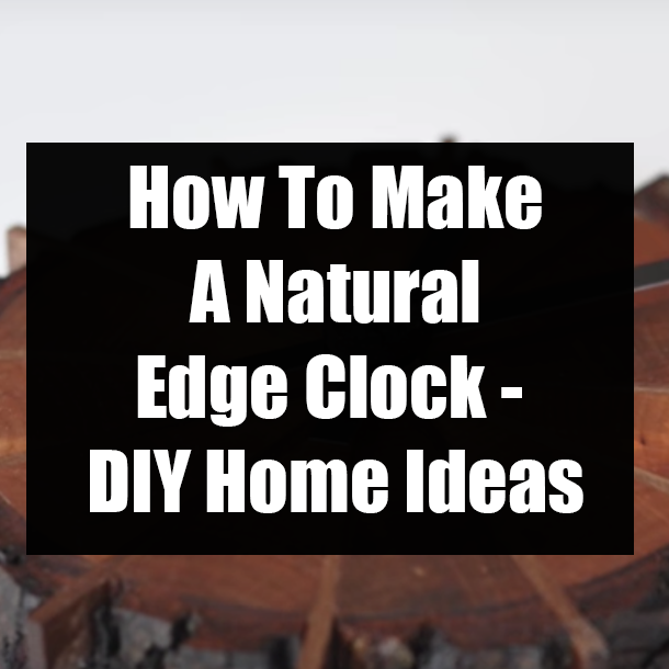 How To Make A Natural Edge Clock - DIY Home Ideas