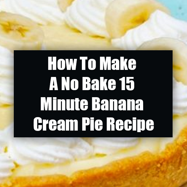 How To Make A No Bake 15 Minute Banana Cream Pie Recipe