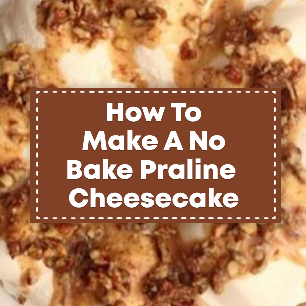 How To Make A No Bake Praline Cheesecake