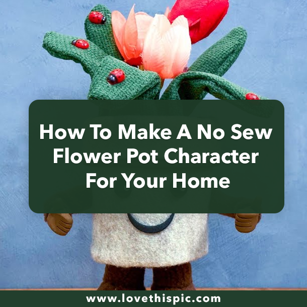 How To Make A No Sew Flower Pot Character For Your Home
