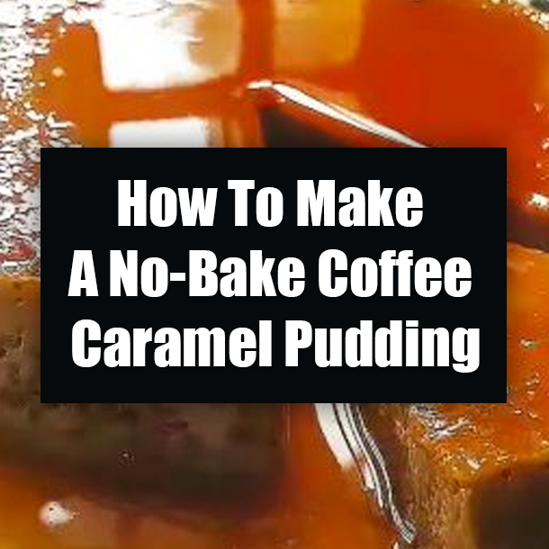 How To Make A No-Bake Coffee Caramel Pudding