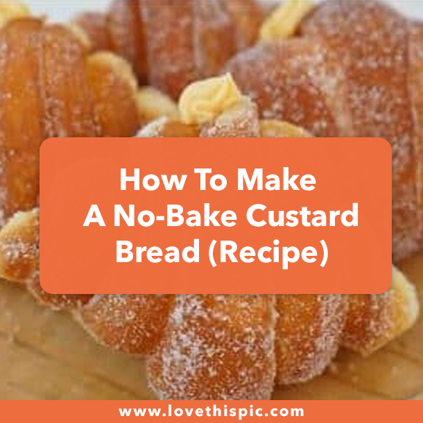How To Make A No-Bake Custard Bread (Recipe)