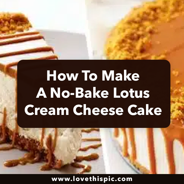 How To Make A No-Bake Lotus Cream Cheese Cake