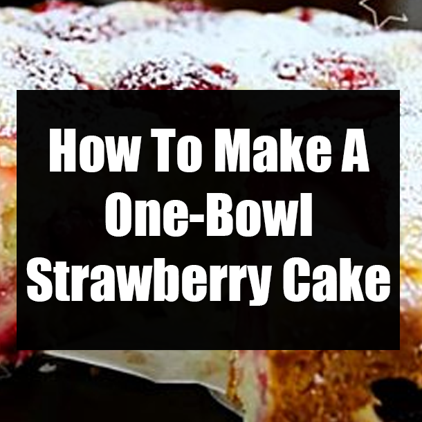 How To Make A One-Bowl Strawberry Cake