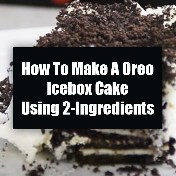 How To Make A Oreo Icebox Cake Using 2-Ingredients