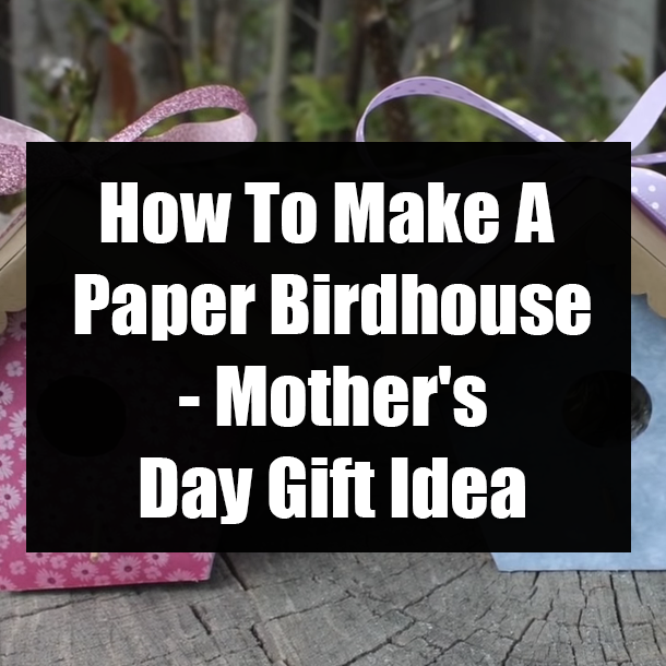 How To Make A Paper Birdhouse - Mother's Day Gift Idea