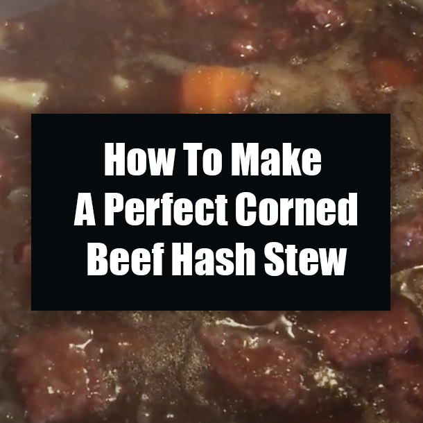 How To Make A Perfect Corned Beef Hash Stew