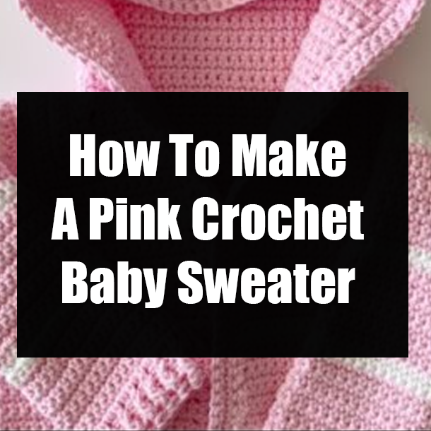How To Make A Pink Crochet Baby Sweater