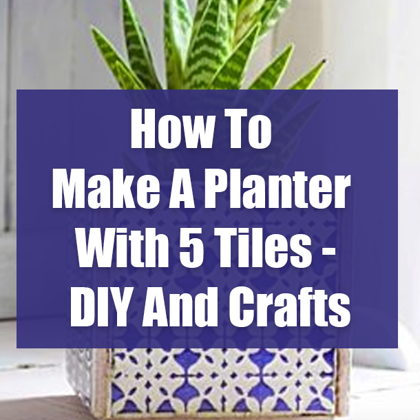 How To Make A Planter With 5 Tiles - DIY And Crafts