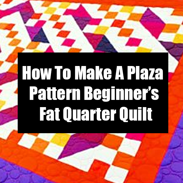 How To Make A Plaza Pattern Beginner’s Fat Quarter Quilt