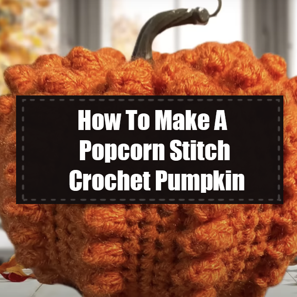 How To Make A Popcorn Stitch Crochet Pumpkin