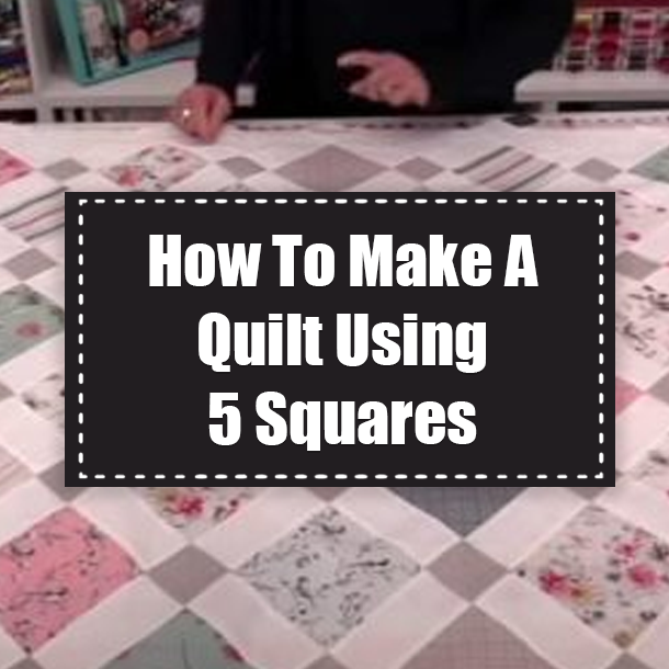 How To Make A Quilt Using 5 Squares