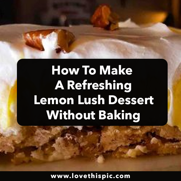 How To Make A Refreshing Lemon Lush Dessert Without Baking