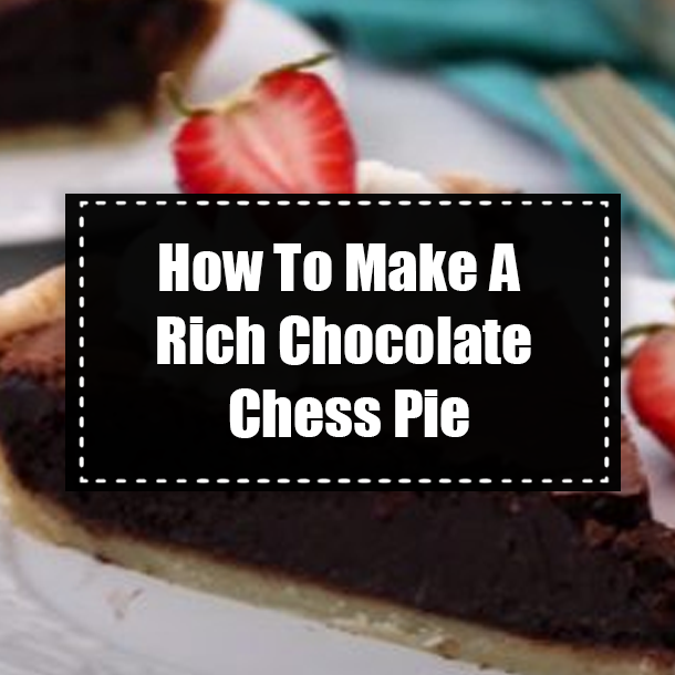 How To Make A Rich Chocolate Chess Pie