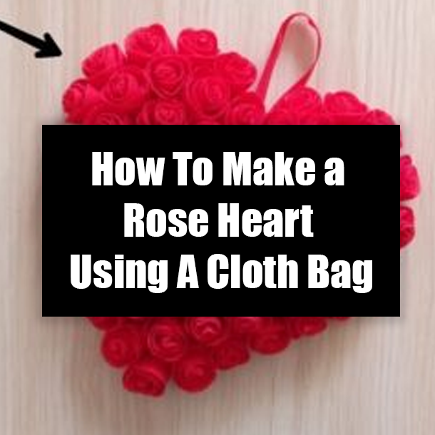 How To Make a Rose Heart Using A Cloth Bag