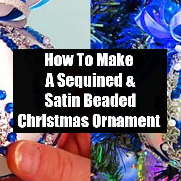 How To Make A Sequined & Satin Beaded Christmas Ornament