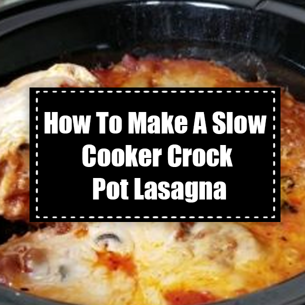 How To Make A Slow Cooker Crock Pot Lasagna